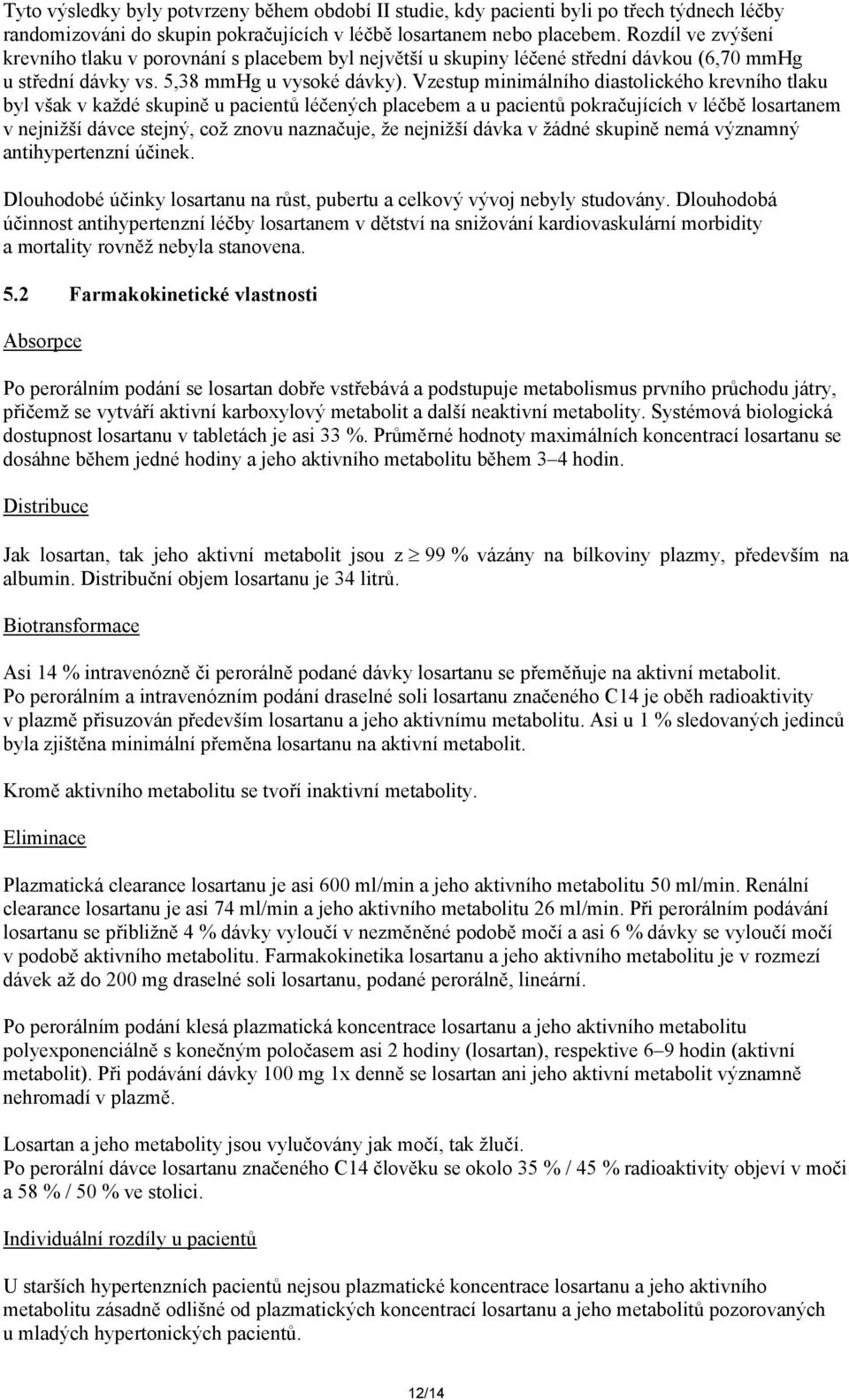 Vzestup minimálního diastolického krevního tlaku byl však v každé skupině u pacientů léčených placebem a u pacientů pokračujících v léčbě losartanem v nejnižší dávce stejný, což znovu naznačuje, že