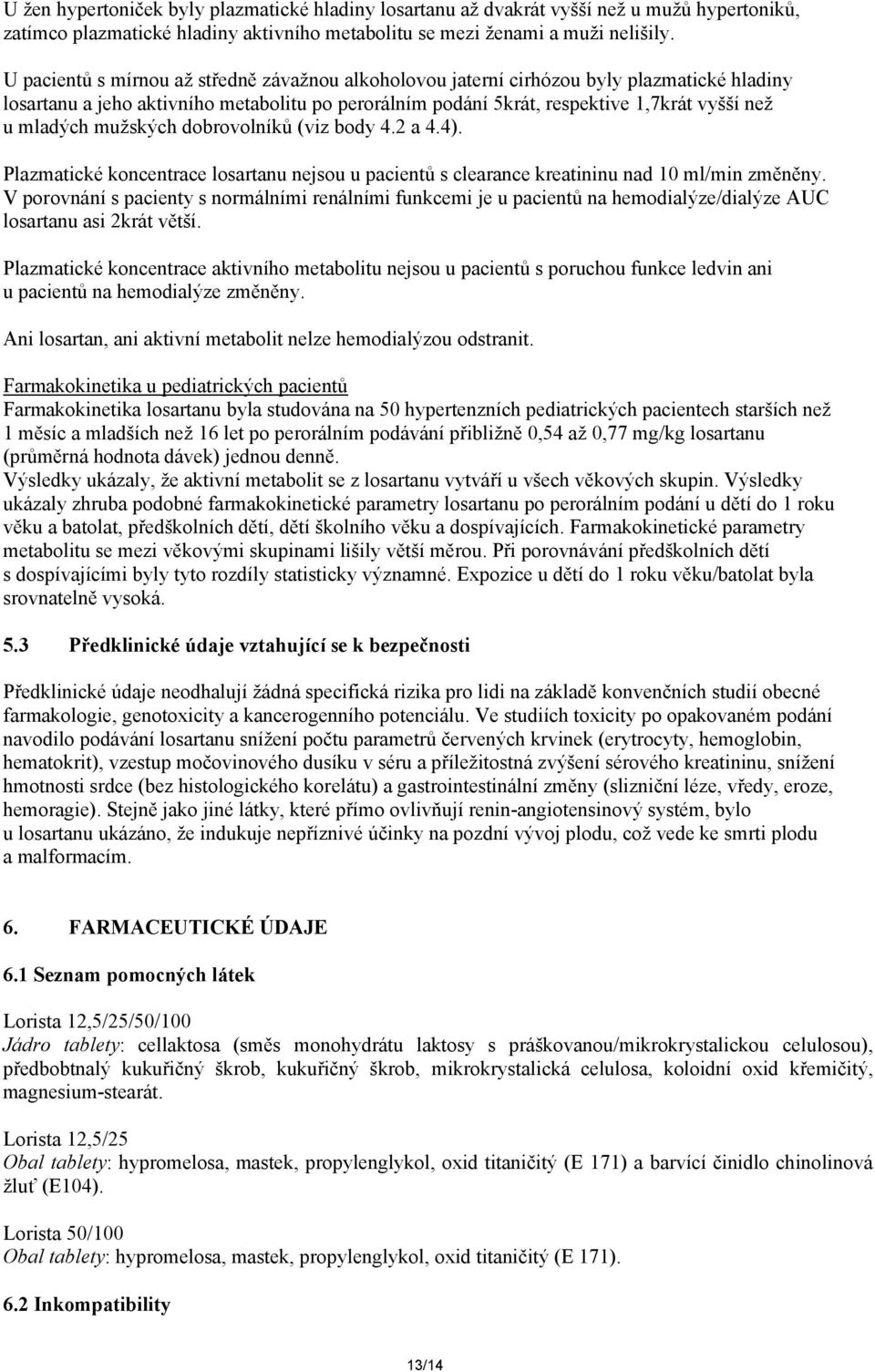 mužských dobrovolníků (viz body 4.2 a 4.4). Plazmatické koncentrace losartanu nejsou u pacientů s clearance kreatininu nad 10 ml/min změněny.