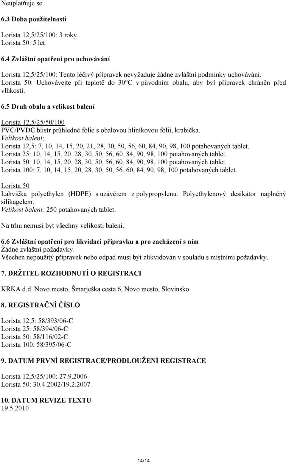 5 Druh obalu a velikost balení Lorista 12,5/25/50/100 PVC/PVDC blistr průhledné fólie s obalovou hliníkovou fólií, krabička.