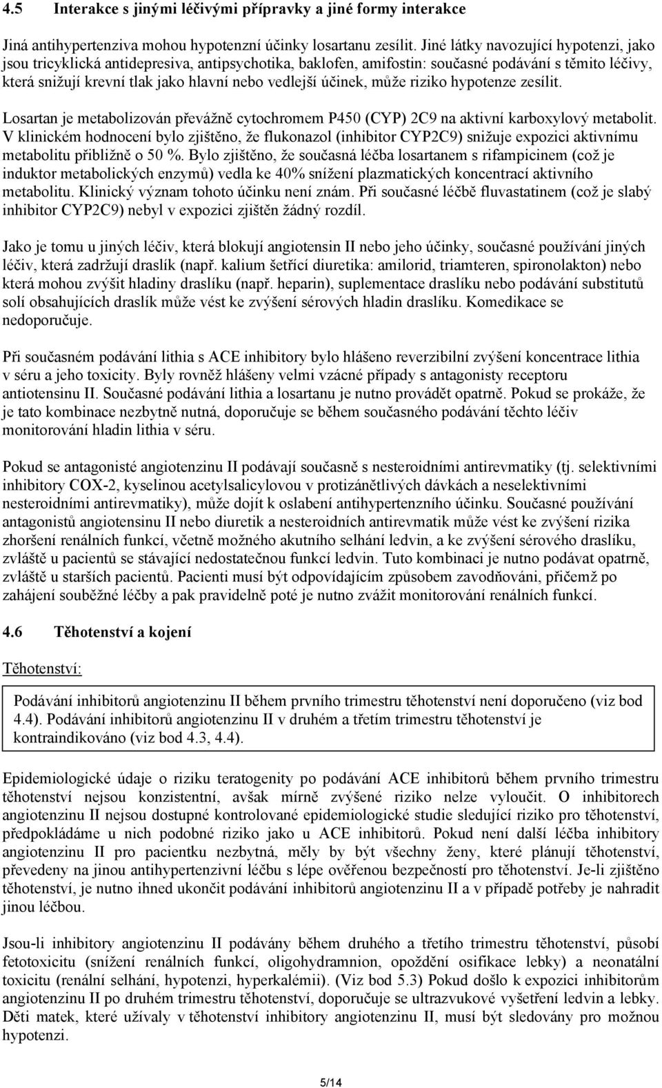 účinek, může riziko hypotenze zesílit. Losartan je metabolizován převážně cytochromem P450 (CYP) 2C9 na aktivní karboxylový metabolit.