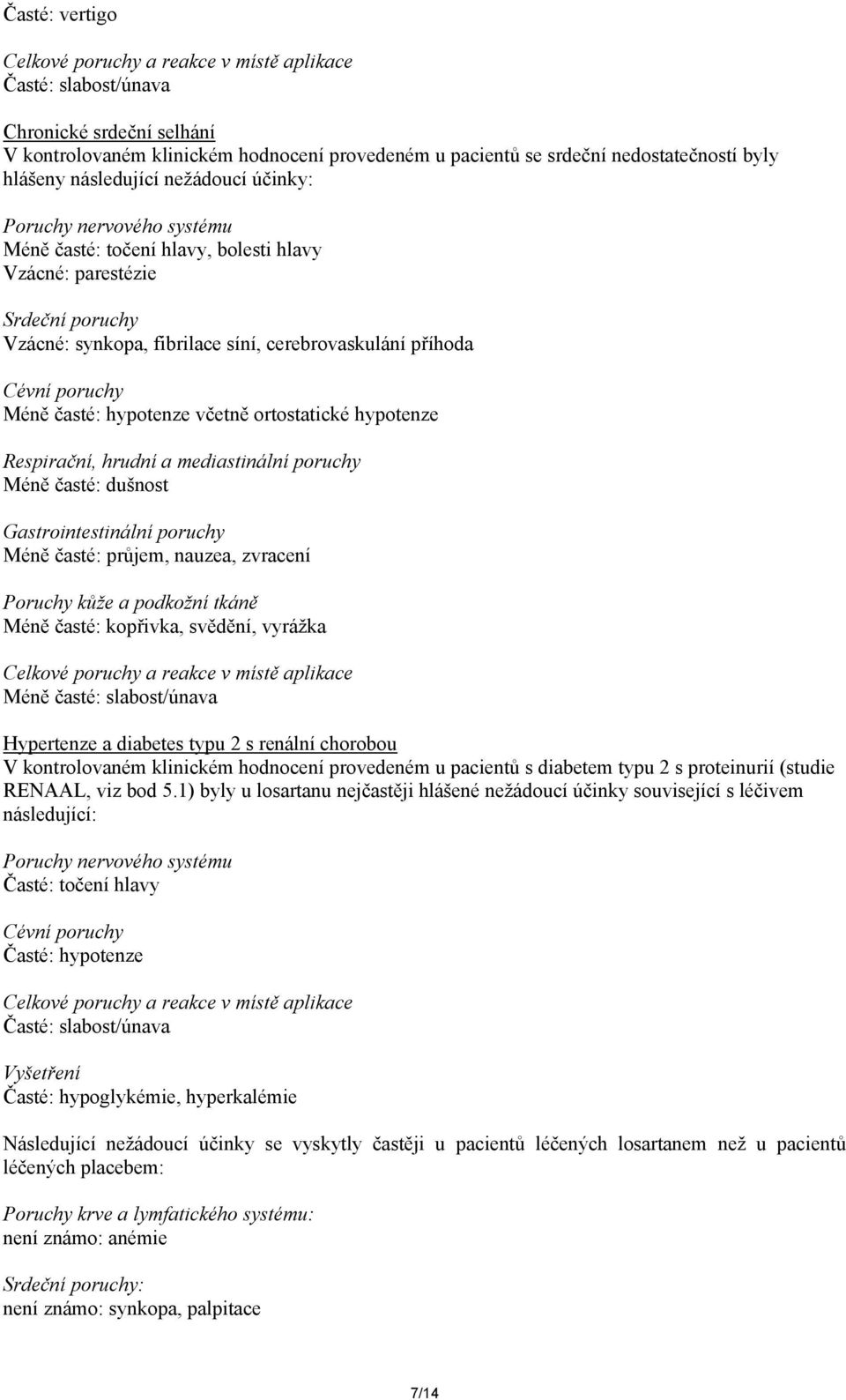 Cévní poruchy Méně časté: hypotenze včetně ortostatické hypotenze Respirační, hrudní a mediastinální poruchy Méně časté: dušnost Gastrointestinální poruchy Méně časté: průjem, nauzea, zvracení