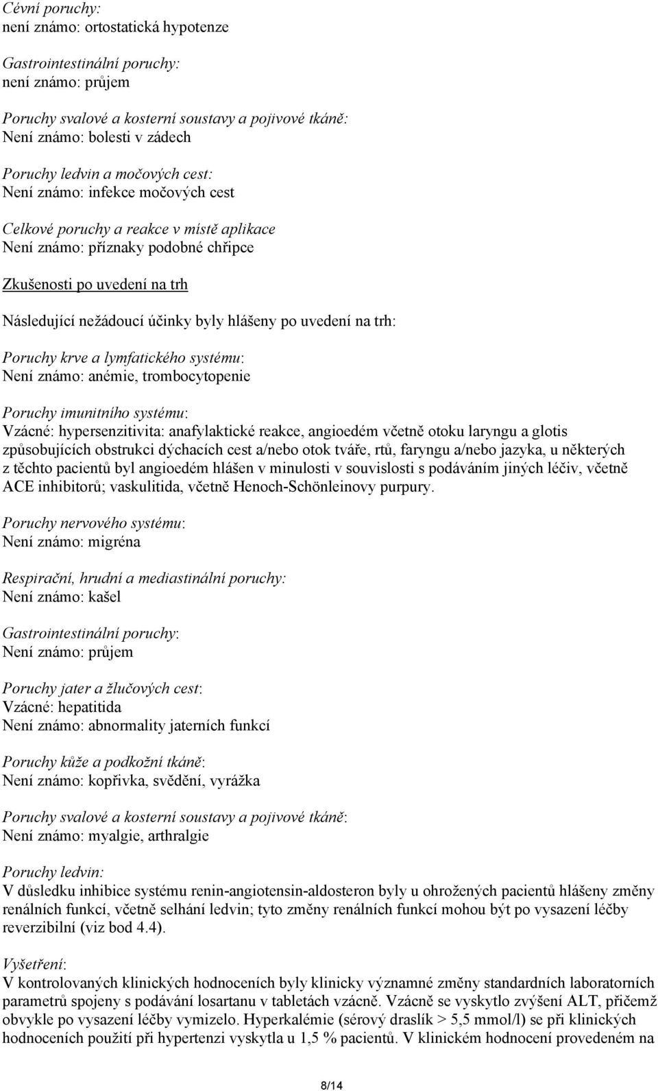 po uvedení na trh: Poruchy krve a lymfatického systému: Není známo: anémie, trombocytopenie Poruchy imunitního systému: Vzácné: hypersenzitivita: anafylaktické reakce, angioedém včetně otoku laryngu