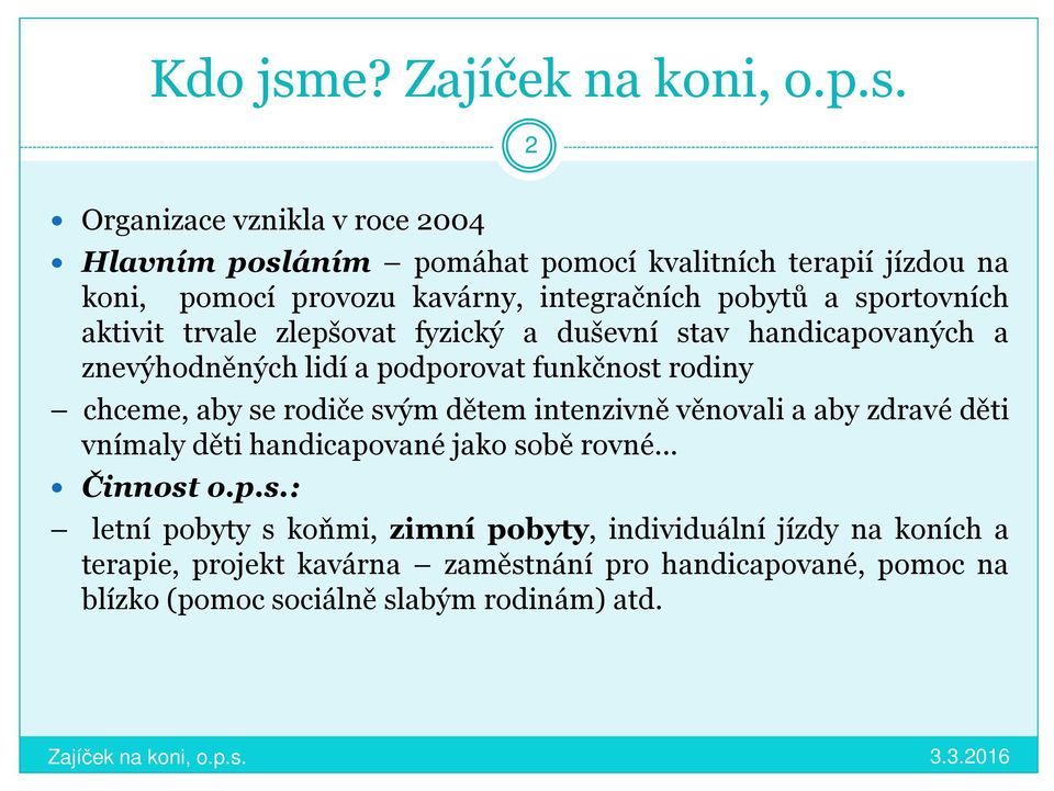 a sportovních aktivit trvale zlepšovat fyzický a duševní stav handicapovaných a znevýhodněných lidí a podporovat funkčnost rodiny