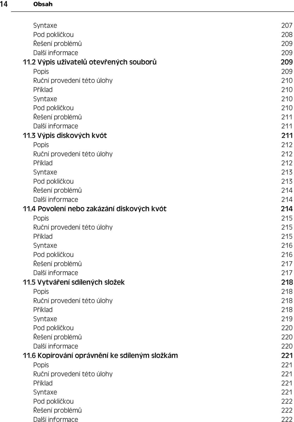 3 Výpis diskových kvót 211 Popis 212 Ru ní provedení této úlohy 212 P íklad 212 Syntaxe 213 Pod pokli kou 213 ešení problém 214 Další informace 214 11.