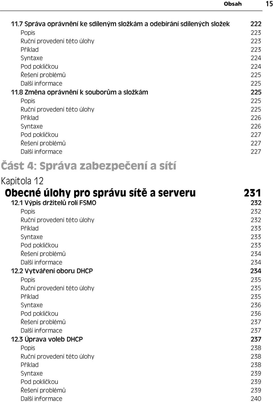 8 Zm na oprávn ní k soubor m a složkám 225 Popis 225 Ru ní provedení této úlohy 225 P íklad 226 Syntaxe 226 Pod pokli kou 227 ešení problém 227 Další informace 227 ást 4: Správa zabezpe ení a sítí