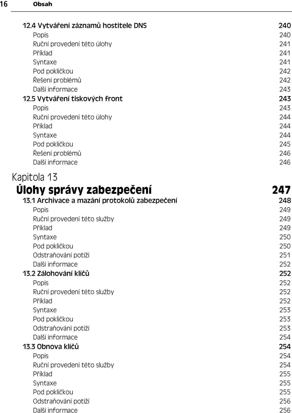 1 Archivace a mazání protokol zabezpe ení 248 Popis 249 Ru ní provedení této služby 249 P íklad 249 Syntaxe 250 Pod pokli kou 250 Odstra ování potíží 251 Další informace 252 13.