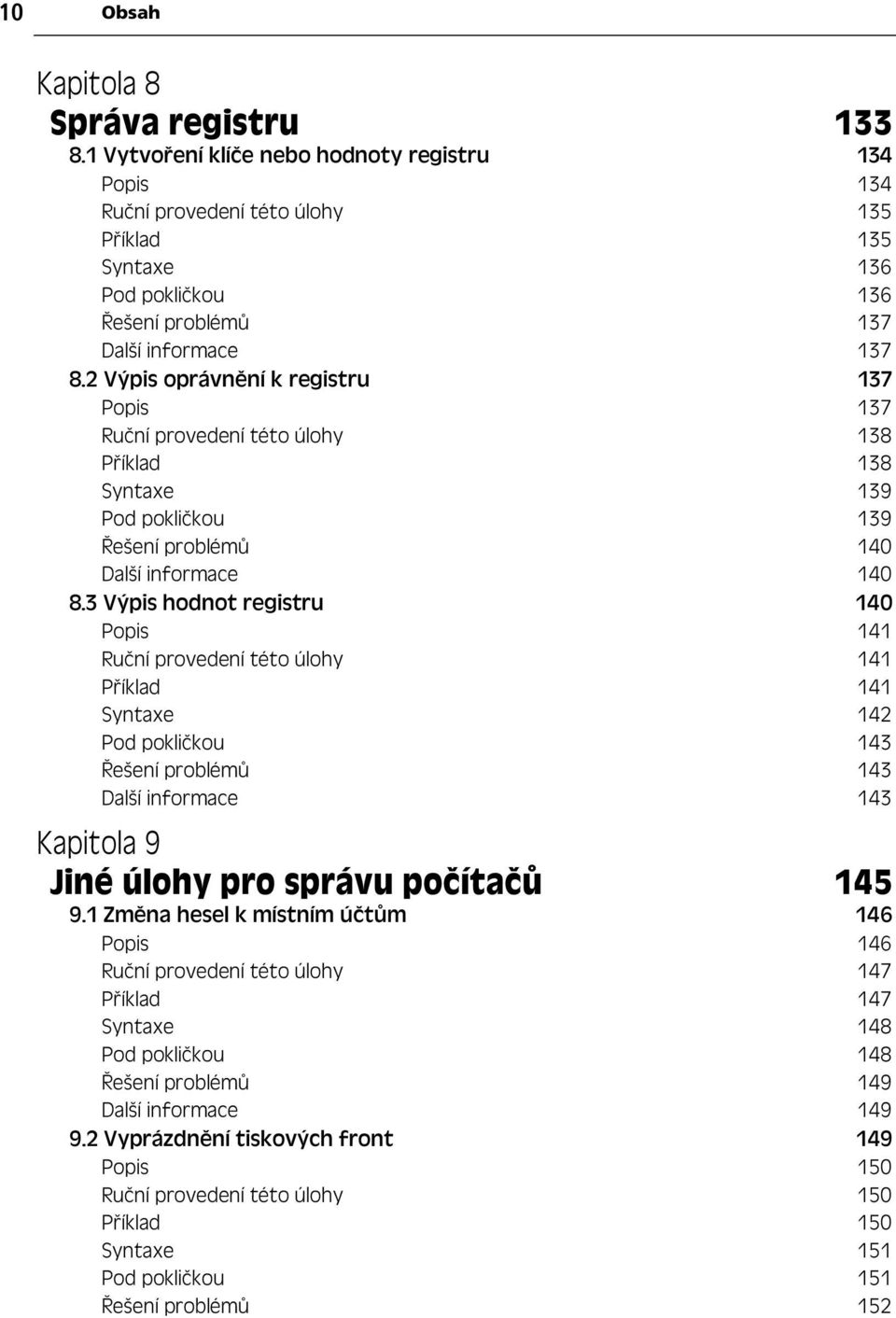 2 Výpis oprávn ní k registru 137 Popis 137 Ru ní provedení této úlohy 138 P íklad 138 Syntaxe 139 Pod pokli kou 139 ešení problém 140 Další informace 140 8.