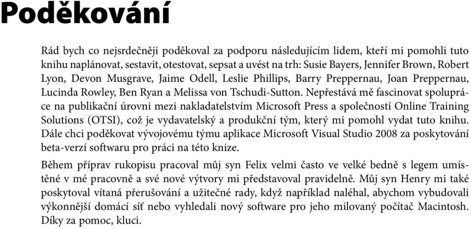 Nepřestává mě fascinovat spolupráce na publikační úrovni mezi nakladatelstvím Microsoft Press a společností Online Training Solutions (OTSI), což je vydavatelský a produkční tým, který mi pomohl