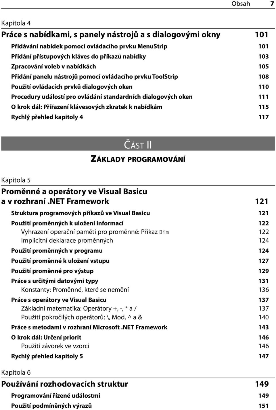 krok dál: Přiřazení klávesových zkratek k nabídkám 115 Rychlý přehled kapitoly 4 117 ČÁST II ZÁKLADY PROGRAMOVÁNÍ Kapitola 5 Proměnné a operátory ve Visual Basicu a v rozhraní.