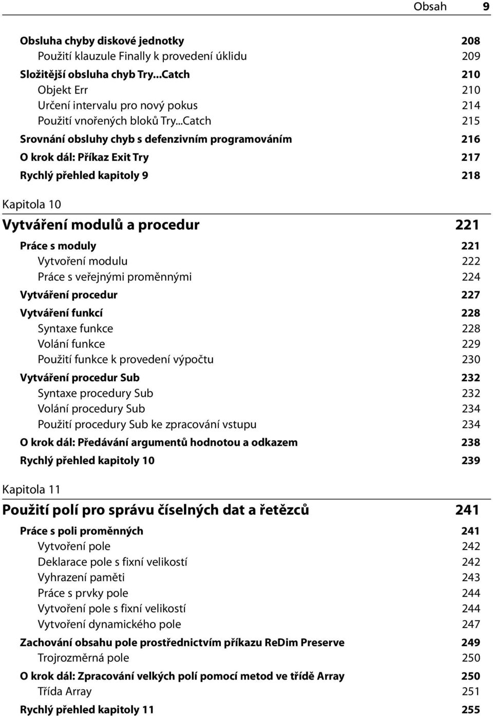 ..Catch 215 Srovnání obsluhy chyb s defenzivním programováním 216 O krok dál: Příkaz Exit Try 217 Rychlý přehled kapitoly 9 218 Kapitola 10 Vytváření modulů a procedur 221 Práce s moduly 221