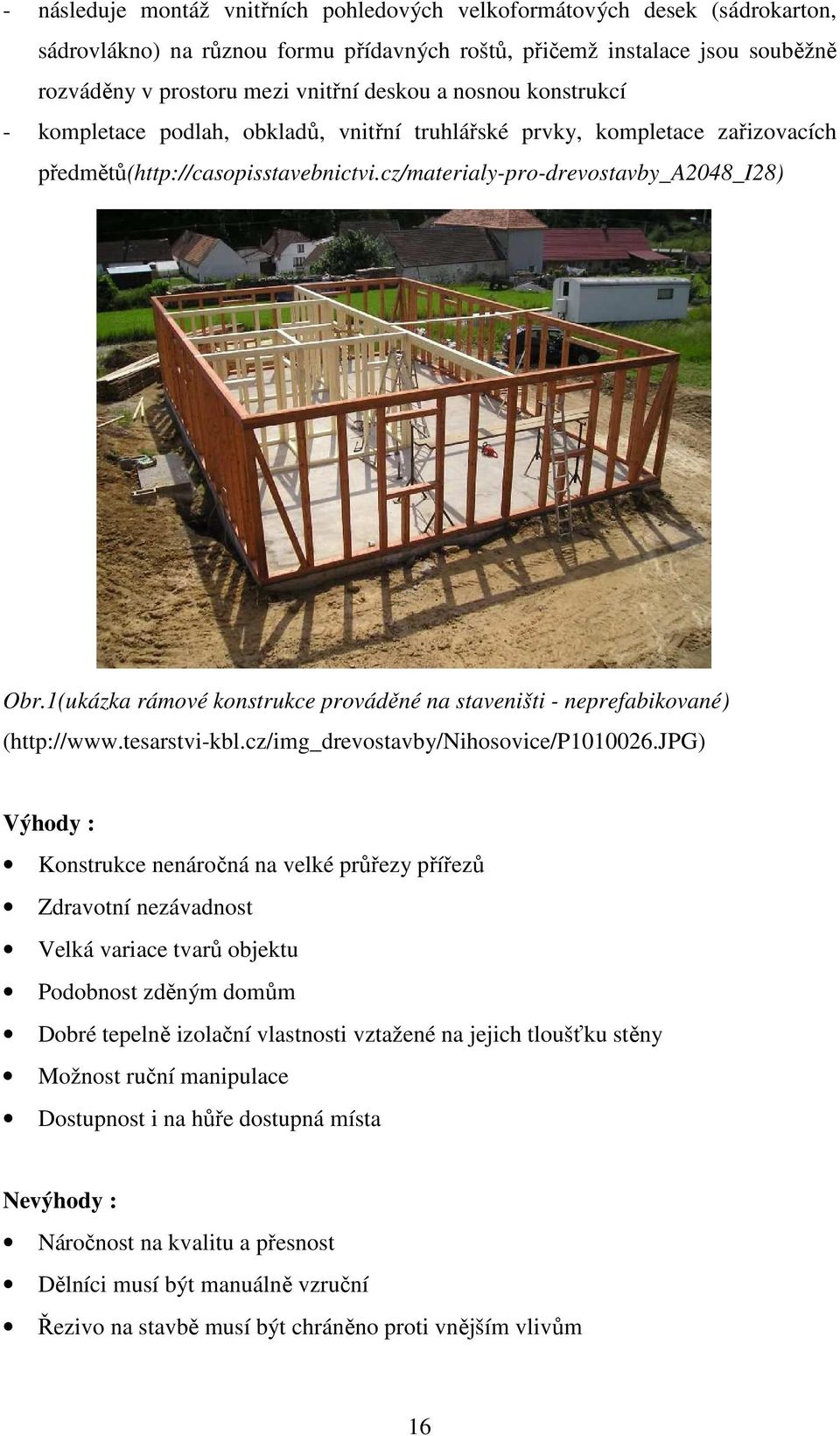 1(ukázka rámové konstrukce prováděné na staveništi - neprefabikované) (http://www.tesarstvi-kbl.cz/img_drevostavby/nihosovice/p1010026.