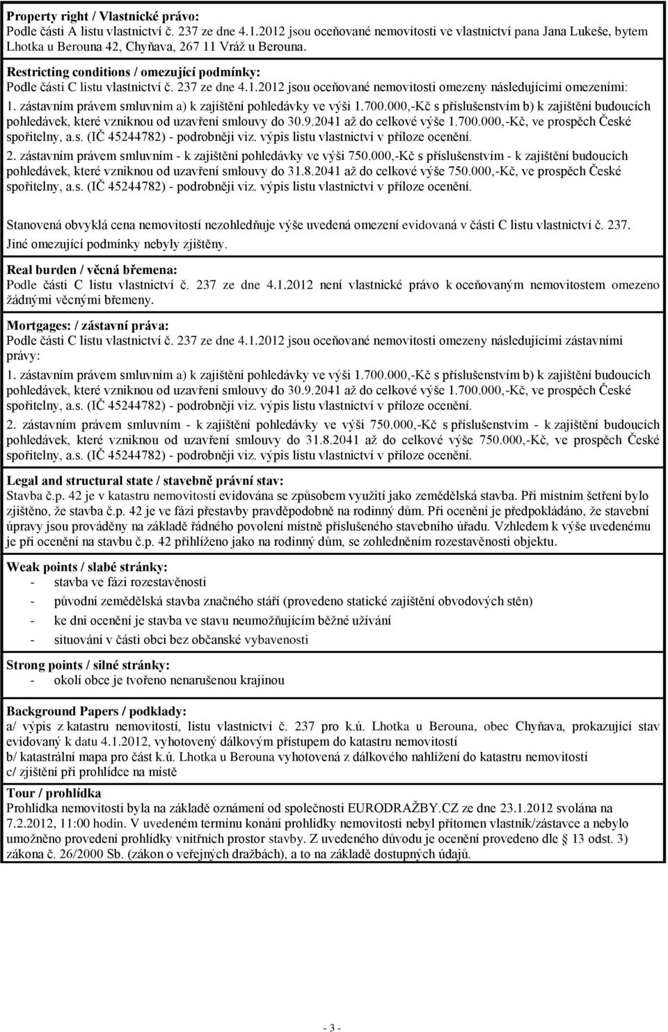 Restricting conditions / omezující podmínky: Podle části C listu vlastnictví č. 237 ze dne 4.1.2012 jsou oceňované nemovitosti omezeny následujícími omezeními: 1.