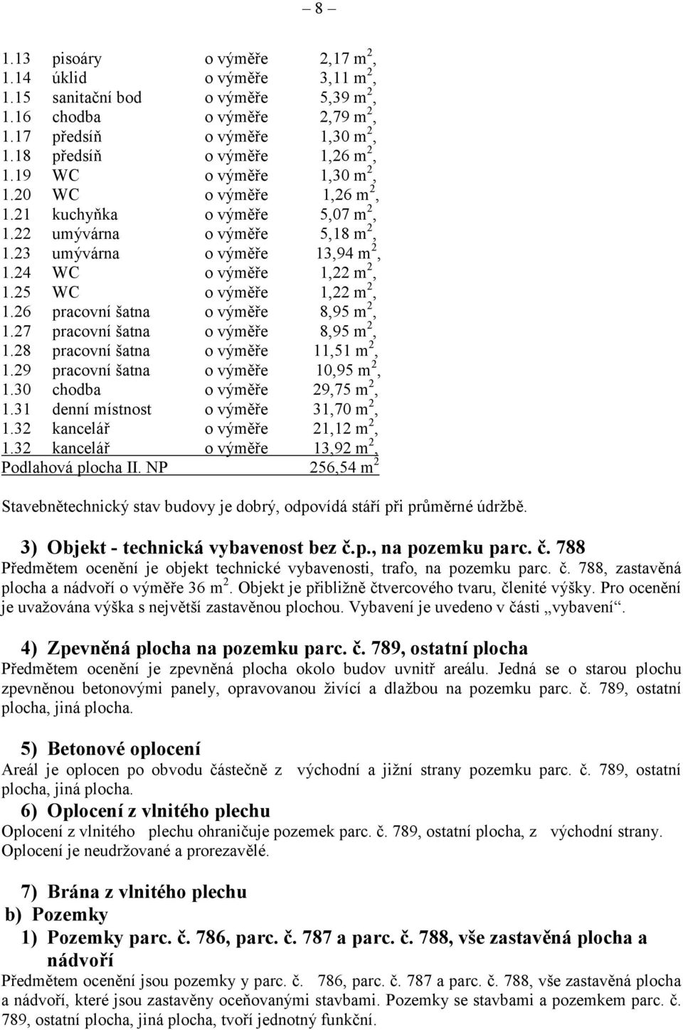 25 WC o výměře 1,22 m 2, 1.26 pracovní šatna o výměře 8,95 m 2, 1.27 pracovní šatna o výměře 8,95 m 2, 1.28 pracovní šatna o výměře 11,51 m 2, 1.29 pracovní šatna o výměře 10,95 m 2, 1.