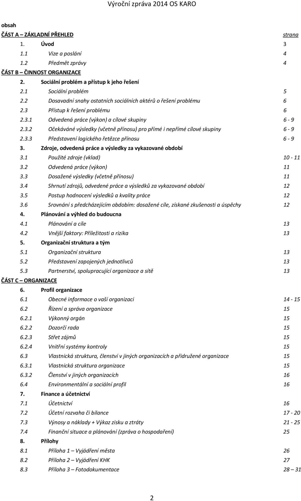 3.3 Představení logického řetězce přínosu 6-9 3. Zdroje, odvedená práce a výsledky za vykazované období 3.1 Použité zdroje (vklad) 10-11 3.2 Odvedená práce (výkon) 11 3.