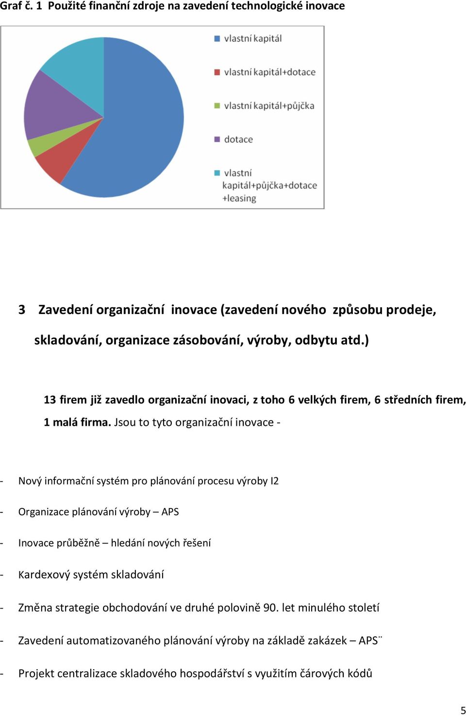 odbytu atd.) 13 firem již zavedlo organizační inovaci, z toho 6 velkých firem, 6 ch firem, 1 malá firma.