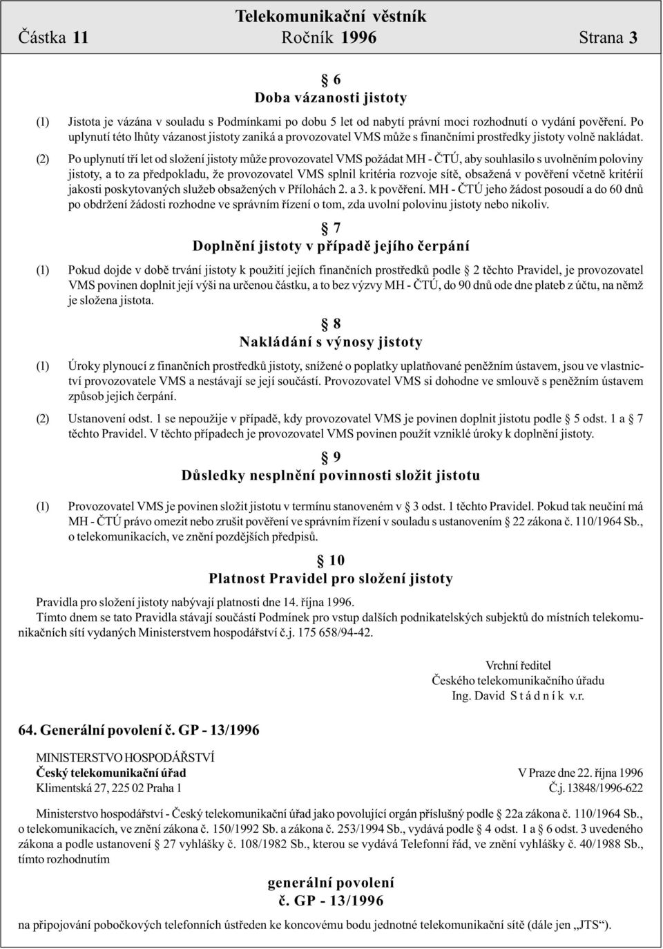 (2) Po uplynutí tøí let od složení jistoty mùže provozovatel VMS požádat MH - ÈTÚ, aby souhlasilo s uvolnìním poloviny jistoty, a to za pøedpokladu, že provozovatel VMS splnil kritéria rozvoje sítì,