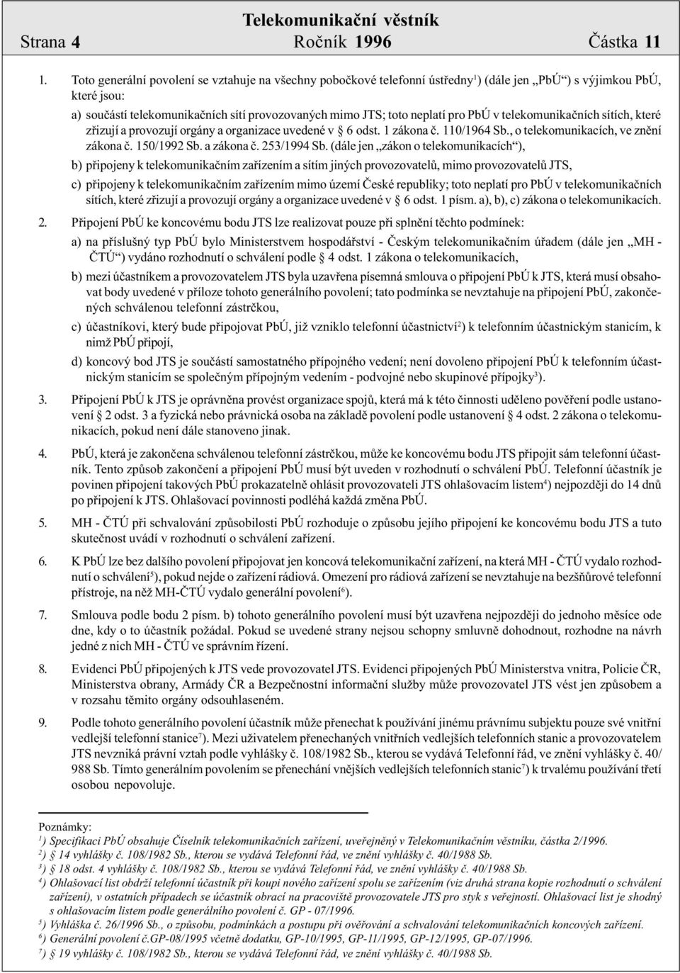 PbÚ v telekomunikaèních sítích, které zøizují a provozují orgány a organizace uvedené v 6 odst. 1 zákona è. 110/1964 Sb., o telekomunikacích, ve znìní zákona è. 150/1992 Sb. a zákona è. 253/1994 Sb.