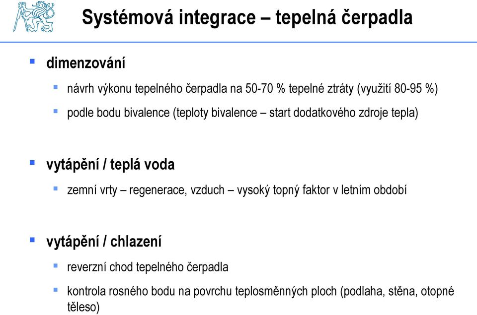 / teplá voda zemní vrty regenerace, vzduch vysoký topný faktor v letním období vytápění / chlazení