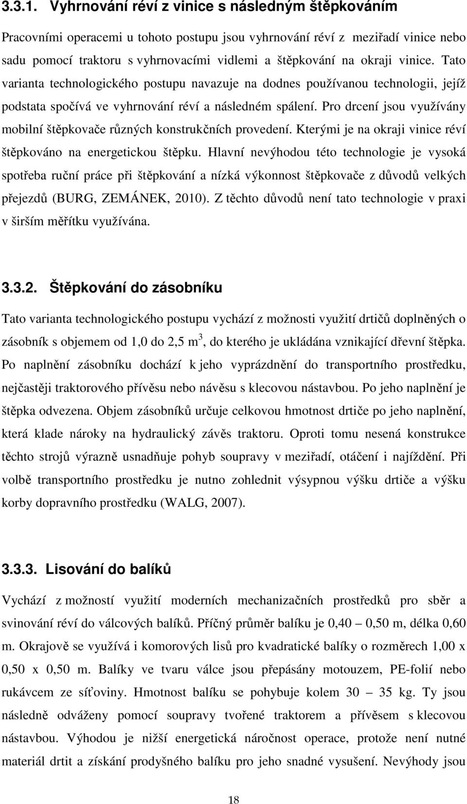 vinice. Tato varianta technologického postupu navazuje na dodnes používanou technologii, jejíž podstata spočívá ve vyhrnování réví a následném spálení.