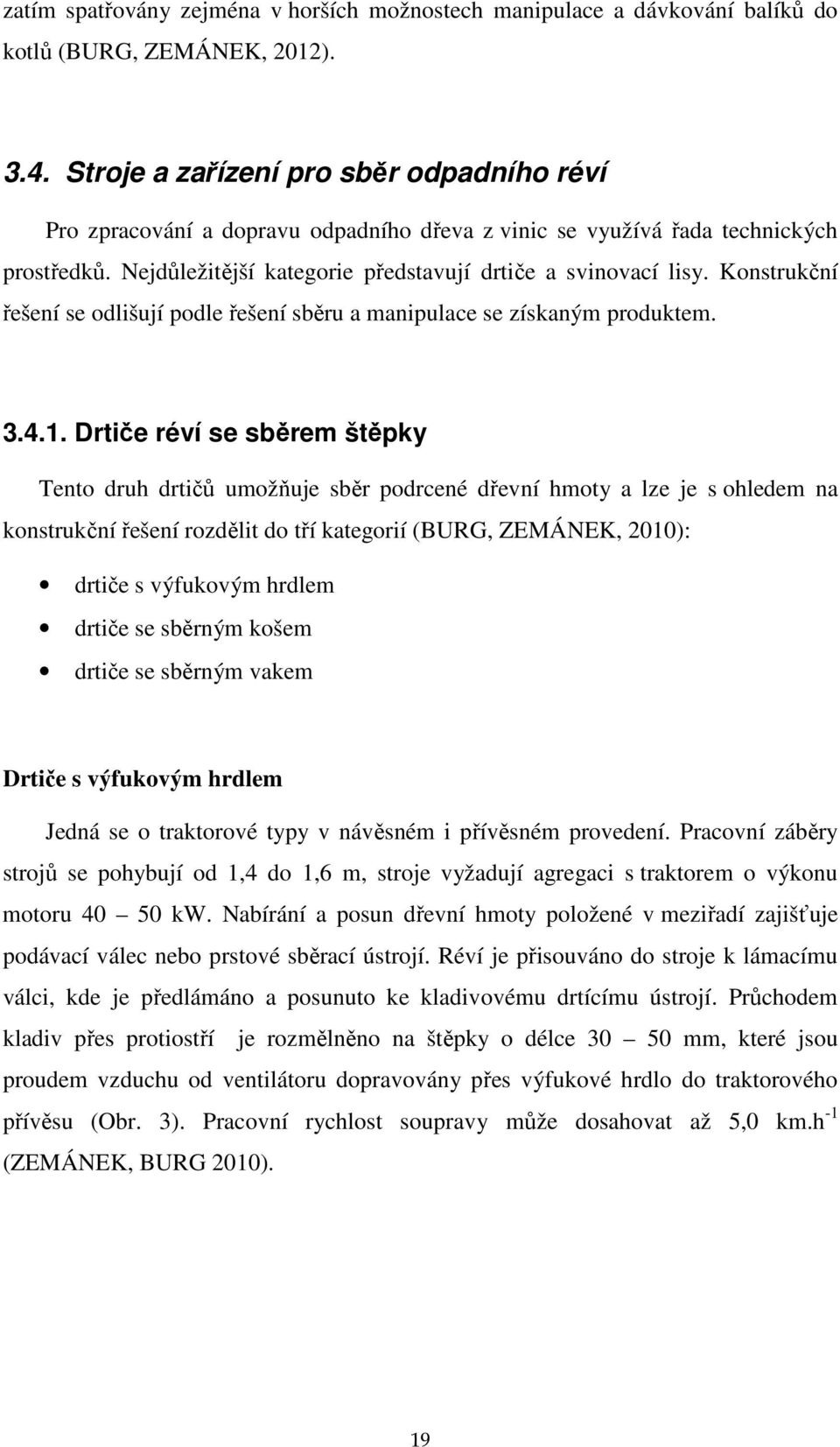 Konstrukční řešení se odlišují podle řešení sběru a manipulace se získaným produktem. 3.4.1.