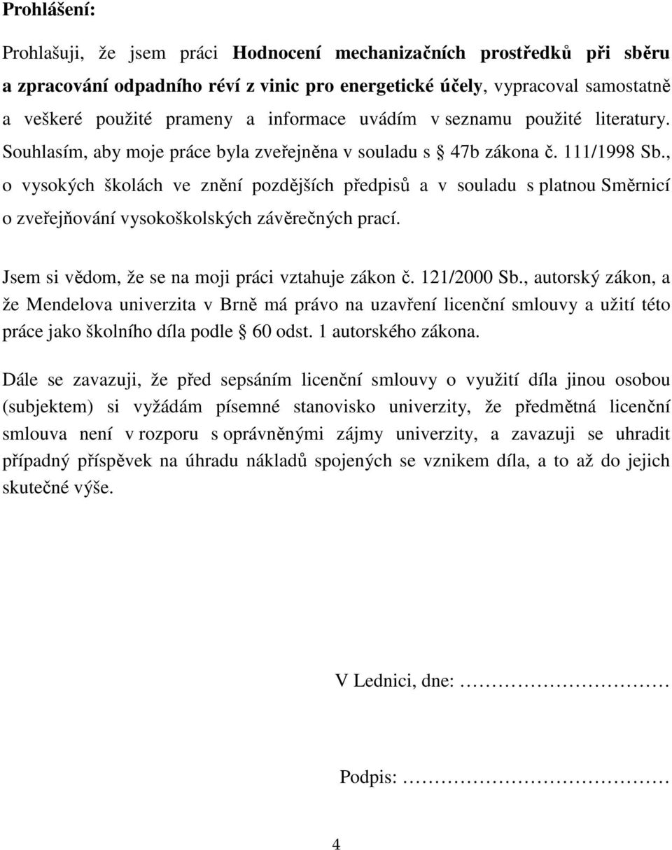 , o vysokých školách ve znění pozdějších předpisů a v souladu s platnou Směrnicí o zveřejňování vysokoškolských závěrečných prací. Jsem si vědom, že se na moji práci vztahuje zákon č. 121/2000 Sb.