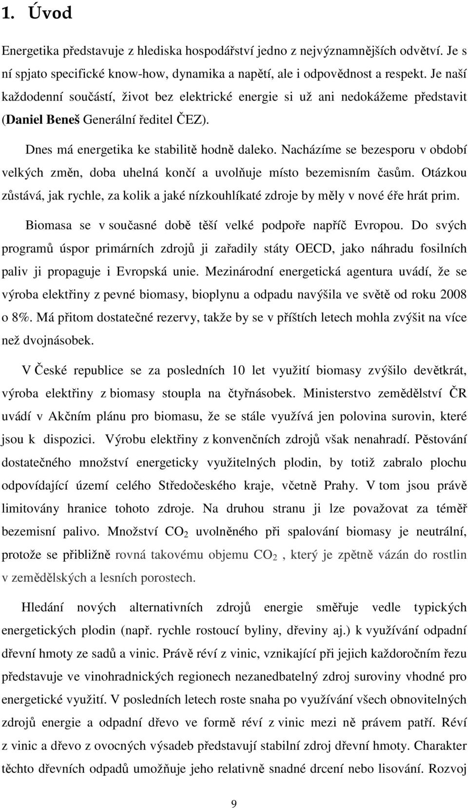 Nacházíme se bezesporu v období velkých změn, doba uhelná končí a uvolňuje místo bezemisním časům. Otázkou zůstává, jak rychle, za kolik a jaké nízkouhlíkaté zdroje by měly v nové éře hrát prim.