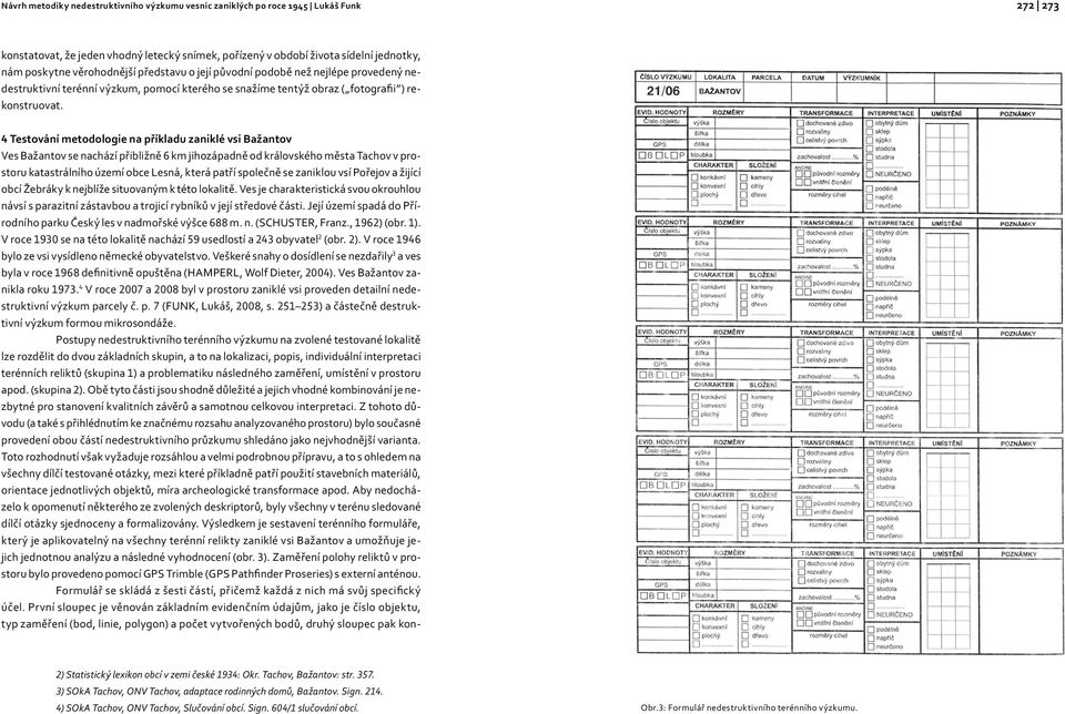 4 Testování metodologie na příkladu zaniklé vsi Bažantov Ves Bažantov se nachází přibližně 6 km jihozápadně od královského města Tachov v prostoru katastrálního území obce Lesná, která patří společně