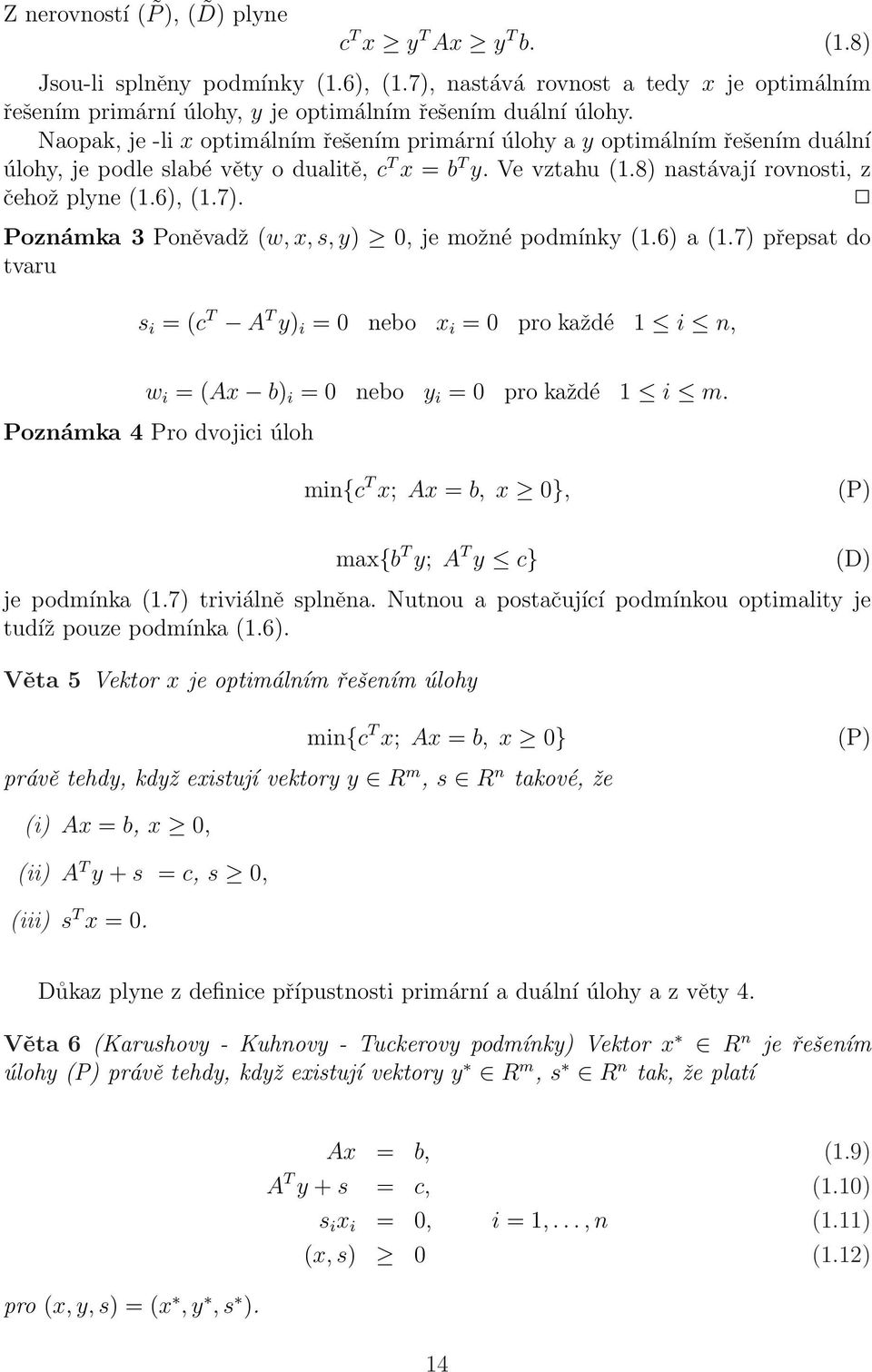 Poznámka 3 Poněvadž (w, x, s, y) 0, je možné podmínky (1.6) a (1.7) přepsat do tvaru s i = (c T A T y) i = 0 nebo x i = 0 pro každé 1 i n, w i = (Ax b) i = 0 nebo y i = 0 pro každé 1 i m.