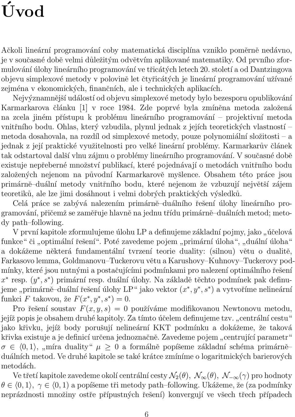 století a od Dantzingova objevu simplexové metody v polovině let čtyřicátých je lineární programování užívané zejména v ekonomických, finančních, ale i technických aplikacích.