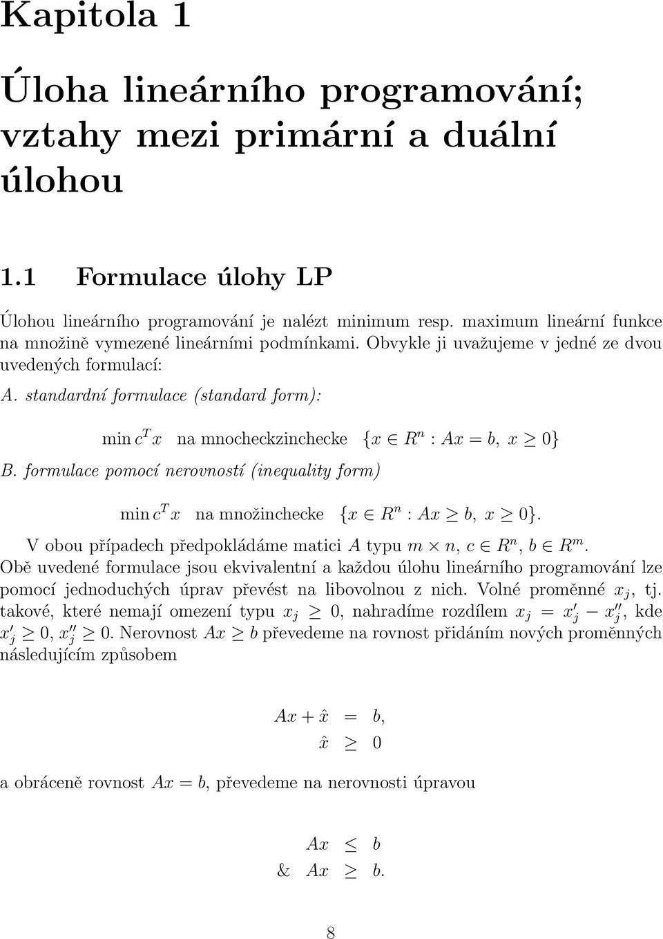 standardní formulace (standard form): min c T x na mnocheckzinchecke {x R n : Ax = b, x 0} B. formulace pomocí nerovností (inequality form) min c T x na množinchecke {x R n : Ax b, x 0}.