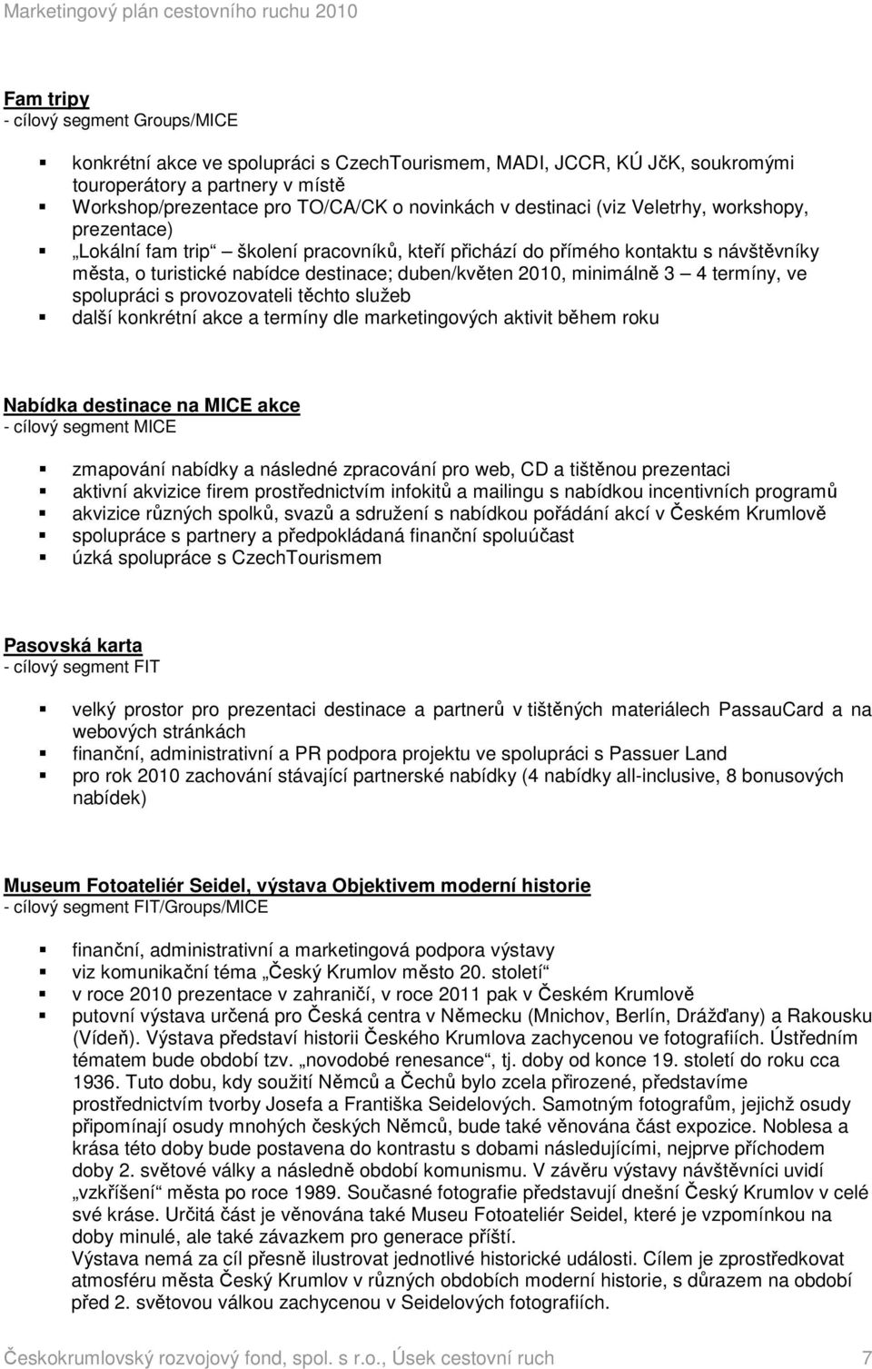 minimálně 3 4 termíny, ve spolupráci s provozovateli těchto služeb další konkrétní akce a termíny dle marketingových aktivit během roku Nabídka destinace na MICE akce - cílový segment MICE zmapování