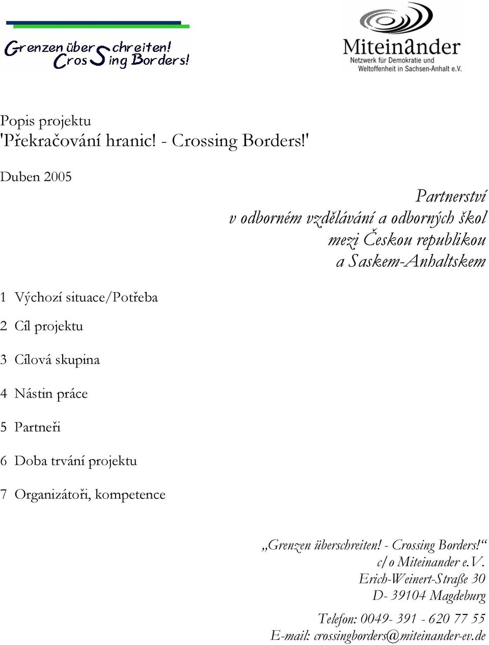 situace/potřeba 2 Cíl projektu 3 Cílová skupina 4 Nástin práce 5 Partneři 6 Doba trvání projektu 7 Organizátoři,