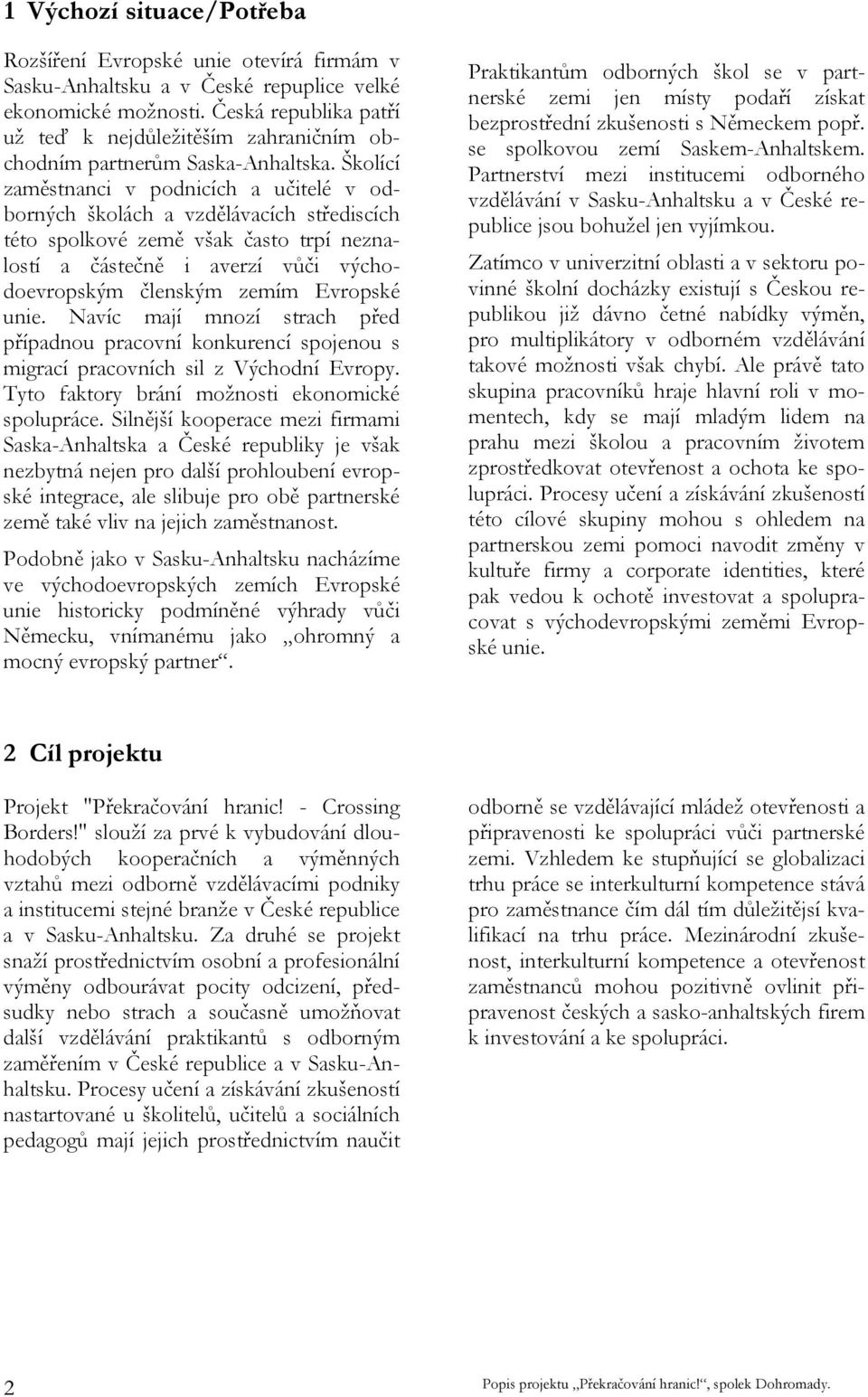 Školící zaměstnanci v podnicích a učitelé v odborných školách a vzdělávacích střediscích této spolkové země však často trpí neznalostí a částečně i averzí vůči východoevropským členským zemím