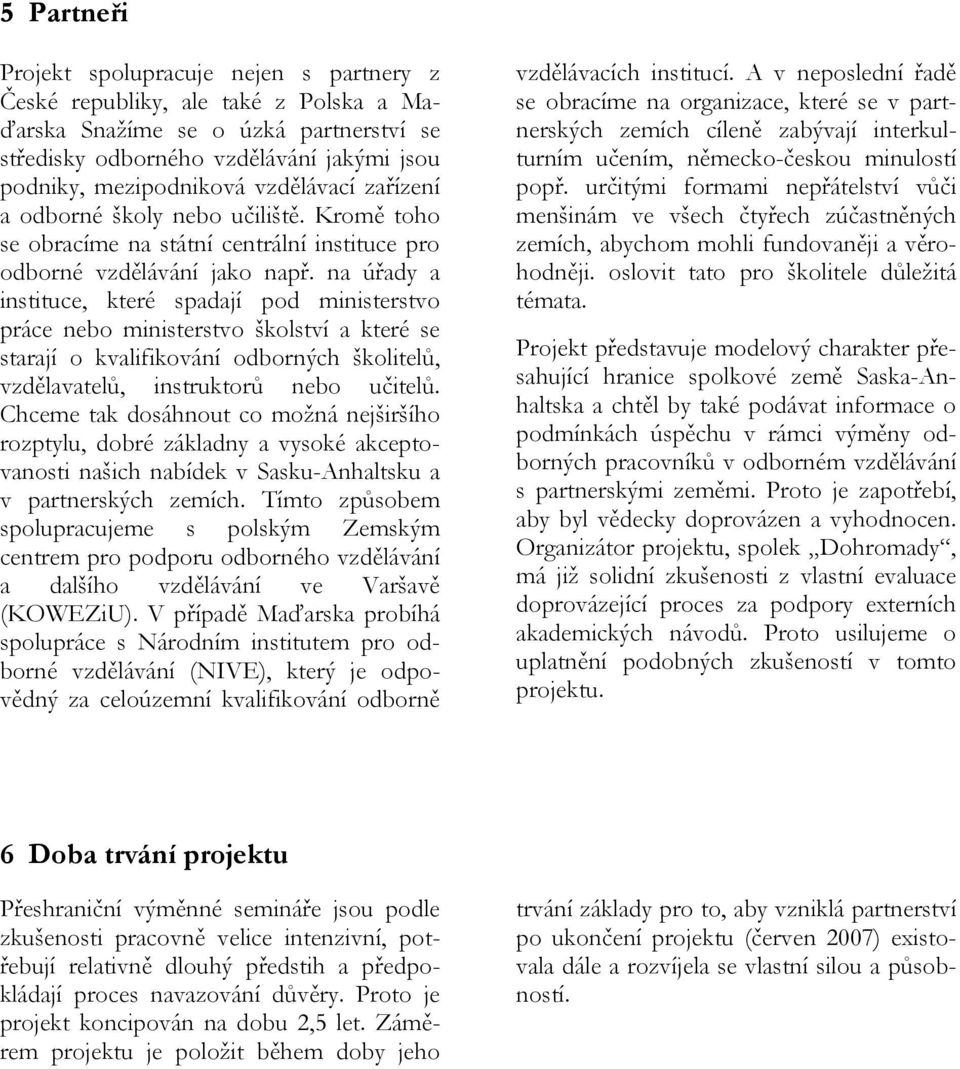 na úřady a instituce, které spadají pod ministerstvo práce nebo ministerstvo školství a které se starají o kvalifikování odborných školitelů, vzdělavatelů, instruktorů nebo učitelů.