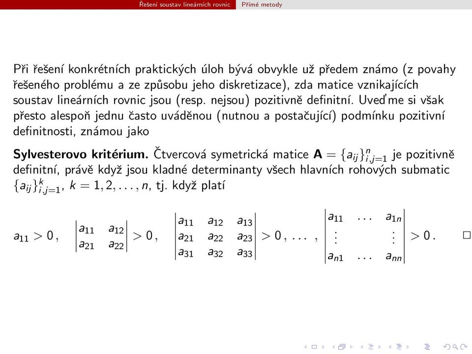 definitnosti, známou jako Sylvesterovo kritérium Čtvercová symetrická matice A = {a ij} n i,j=1 je pozitivně definitní, právě když jsou kladné determinanty všech