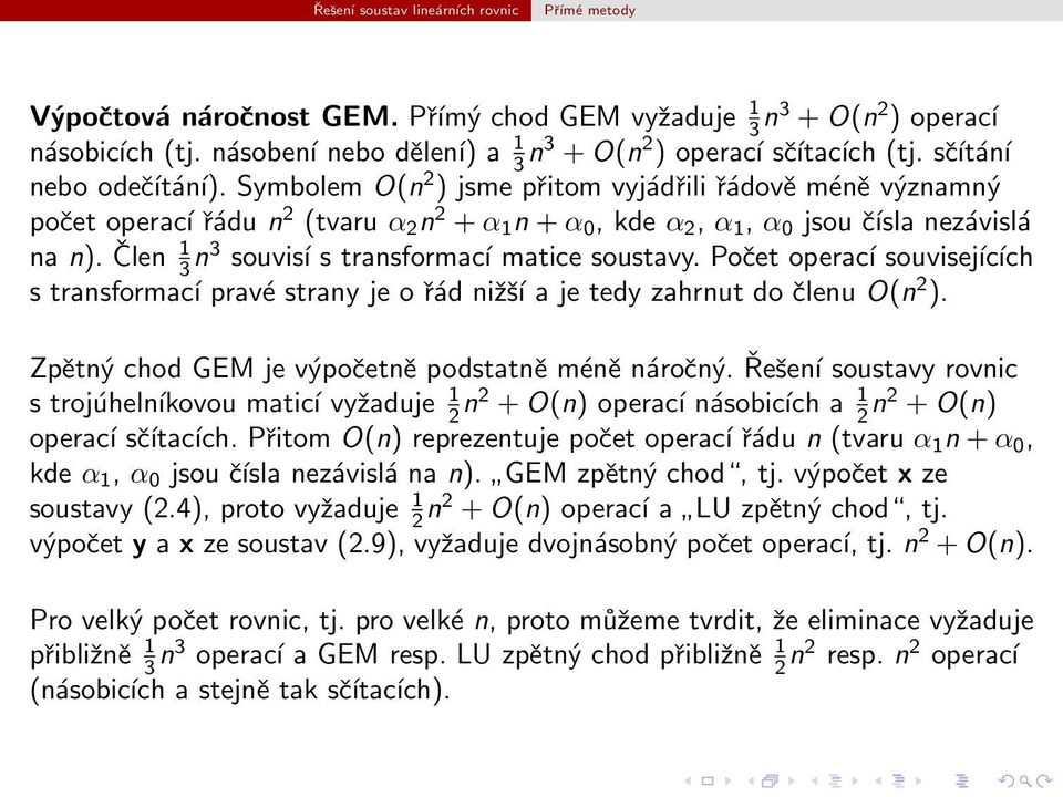 operací souvisejících s transformací pravé strany je o řád nižší a je tedy zahrnut do členu O(n 2 ) Zpětný chod GEM je výpočetně podstatně méně náročný Řešení soustavy rovnic s trojúhelníkovou maticí