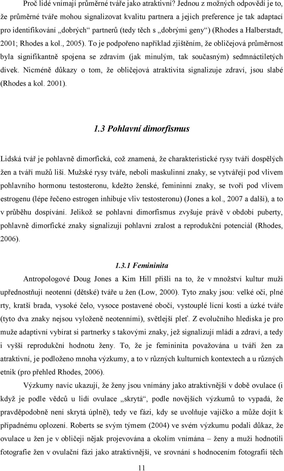 Halberstadt, 2001; Rhodes a kol., 2005). To je podpořeno například zjištěním, že obličejová průměrnost byla signifikantně spojena se zdravím (jak minulým, tak současným) sedmnáctiletých dívek.