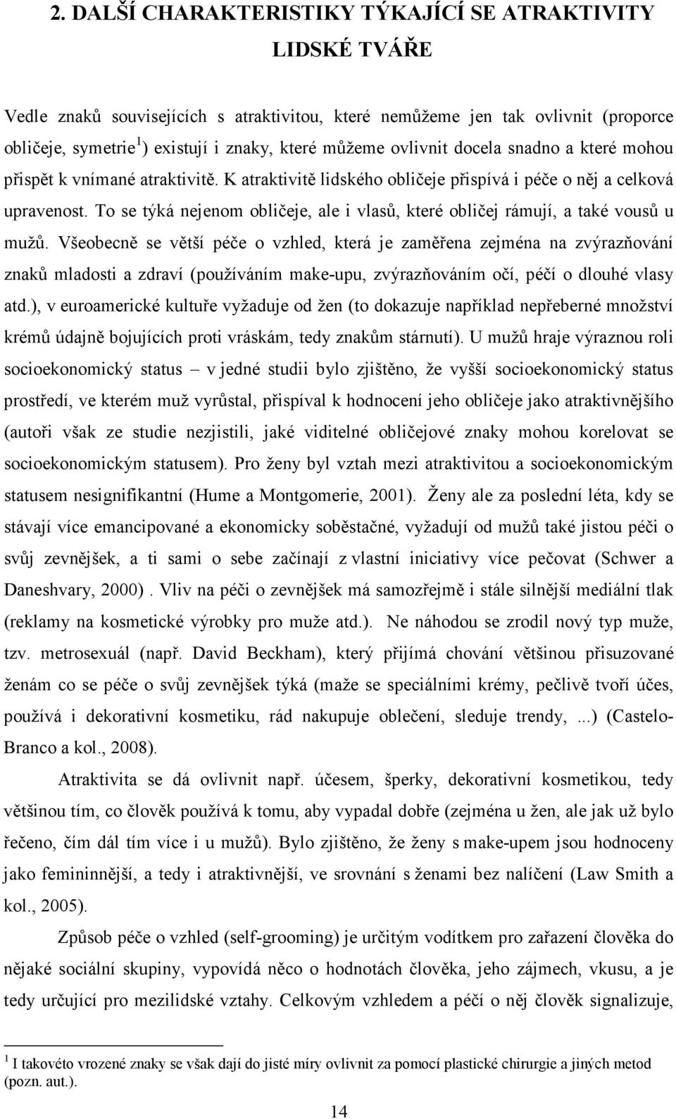 To se týká nejenom obličeje, ale i vlasů, které obličej rámují, a také vousů u mužů.