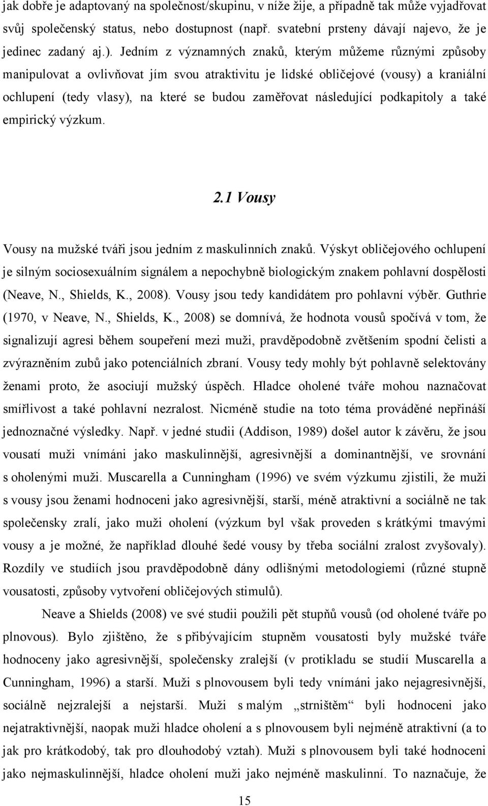 následující podkapitoly a také empirický výzkum. 2.1 Vousy Vousy na mužské tváři jsou jedním z maskulinních znaků.