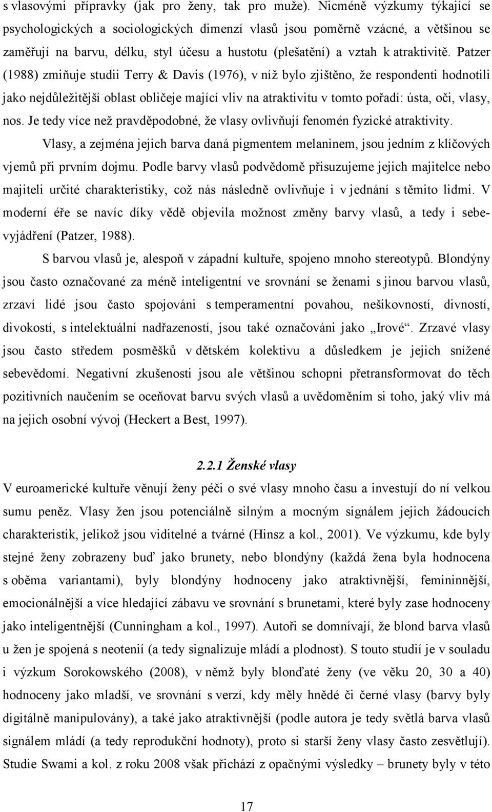 Patzer (1988) zmiňuje studii Terry & Davis (1976), v níž bylo zjištěno, že respondenti hodnotili jako nejdůležitější oblast obličeje mající vliv na atraktivitu v tomto pořadí: ústa, oči, vlasy, nos.