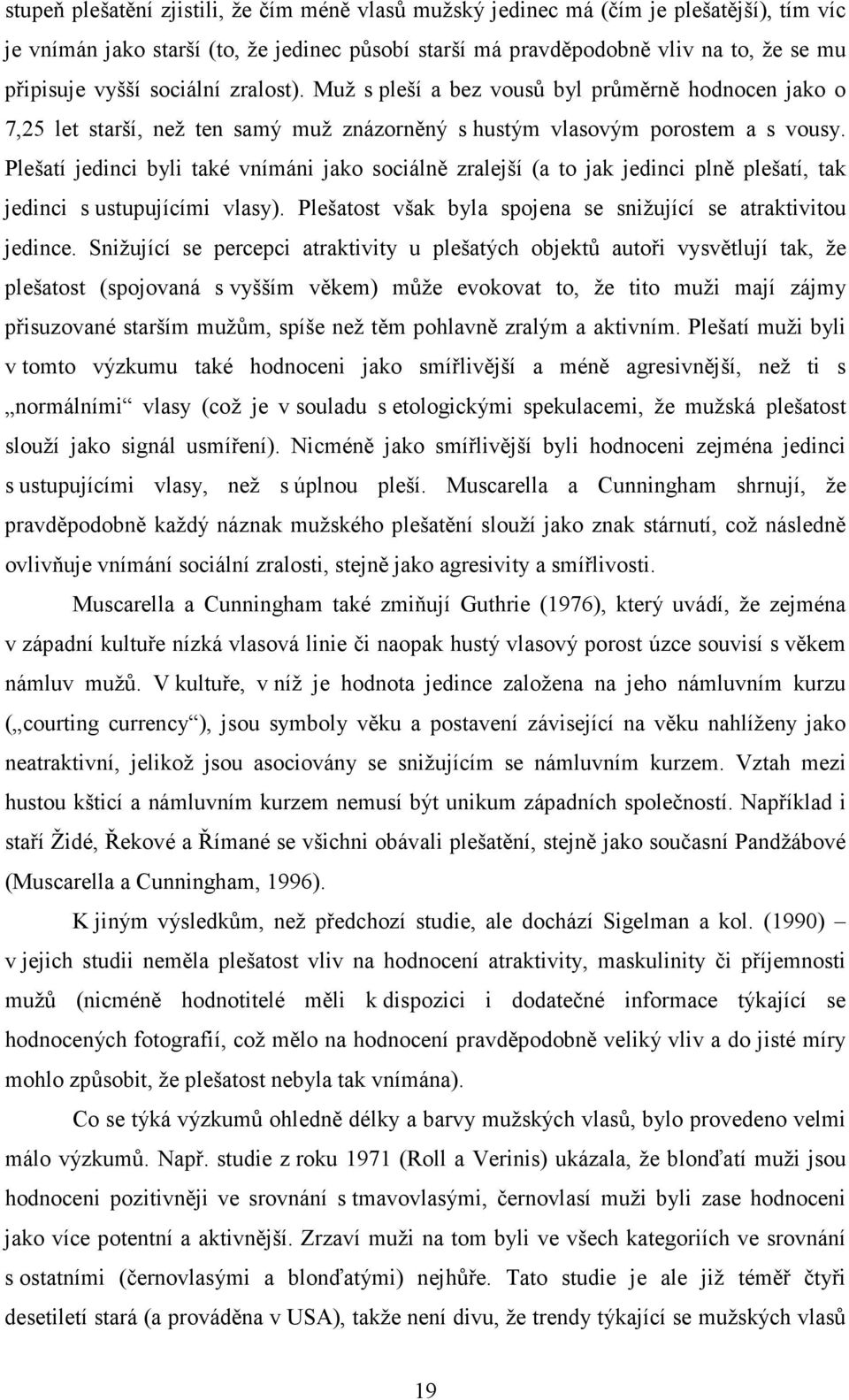 Plešatí jedinci byli také vnímáni jako sociálně zralejší (a to jak jedinci plně plešatí, tak jedinci s ustupujícími vlasy). Plešatost však byla spojena se snižující se atraktivitou jedince.