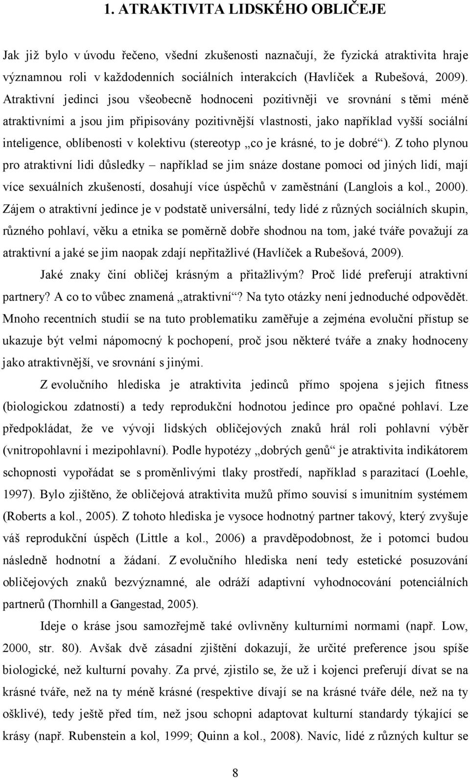 Atraktivní jedinci jsou všeobecně hodnoceni pozitivněji ve srovnání s těmi méně atraktivními a jsou jim připisovány pozitivnější vlastnosti, jako například vyšší sociální inteligence, oblíbenosti v