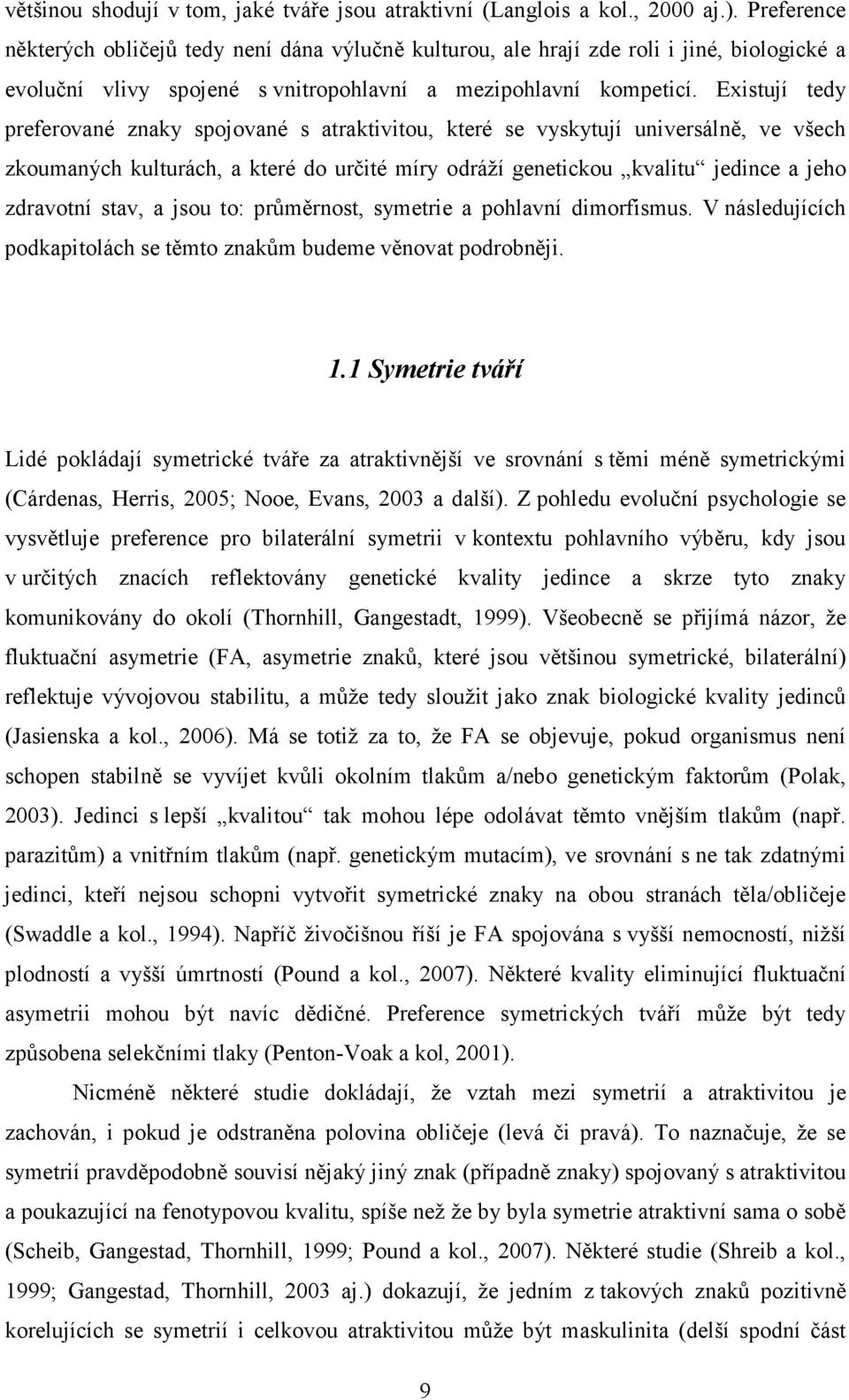 Existují tedy preferované znaky spojované s atraktivitou, které se vyskytují universálně, ve všech zkoumaných kulturách, a které do určité míry odráží genetickou kvalitu jedince a jeho zdravotní