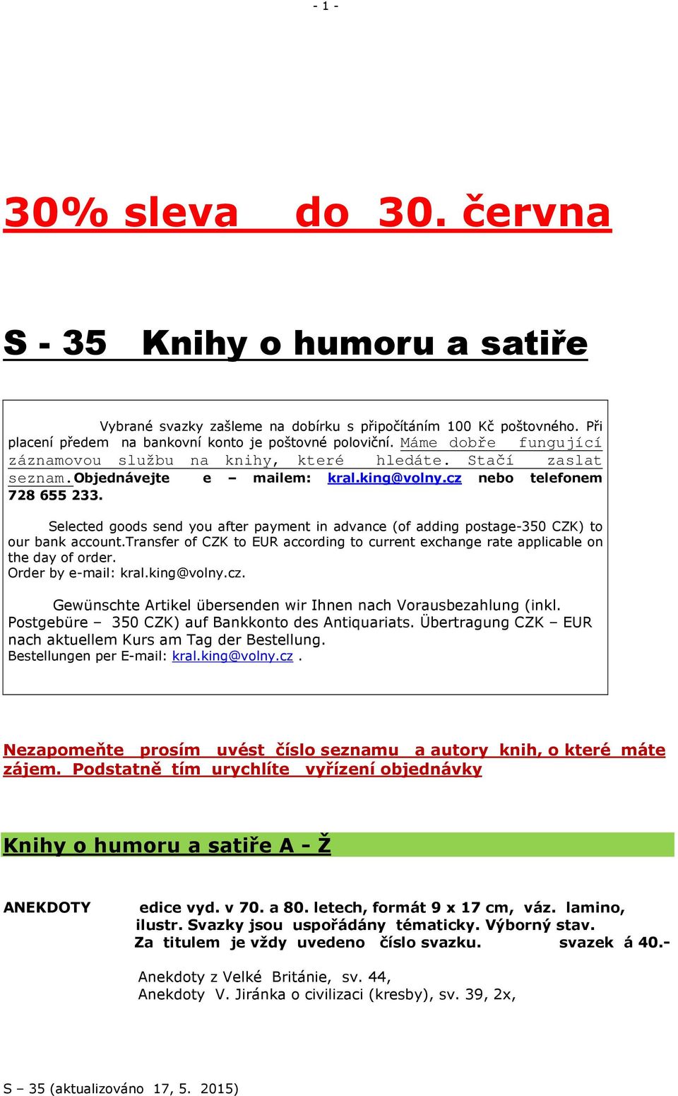 cz nebo telefonem Selected goods send you after payment in advance (of adding postage-350 CZK) to our bank account.