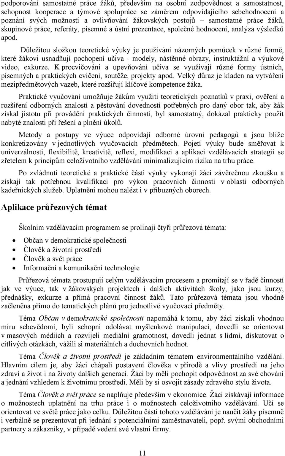 Důležitou složkou teoretické výuky je používání názorných pomůcek v různé formě, které žákovi usnadňují pochopení učiva - modely, nástěnné obrazy, instruktážní a výukové video, exkurze.