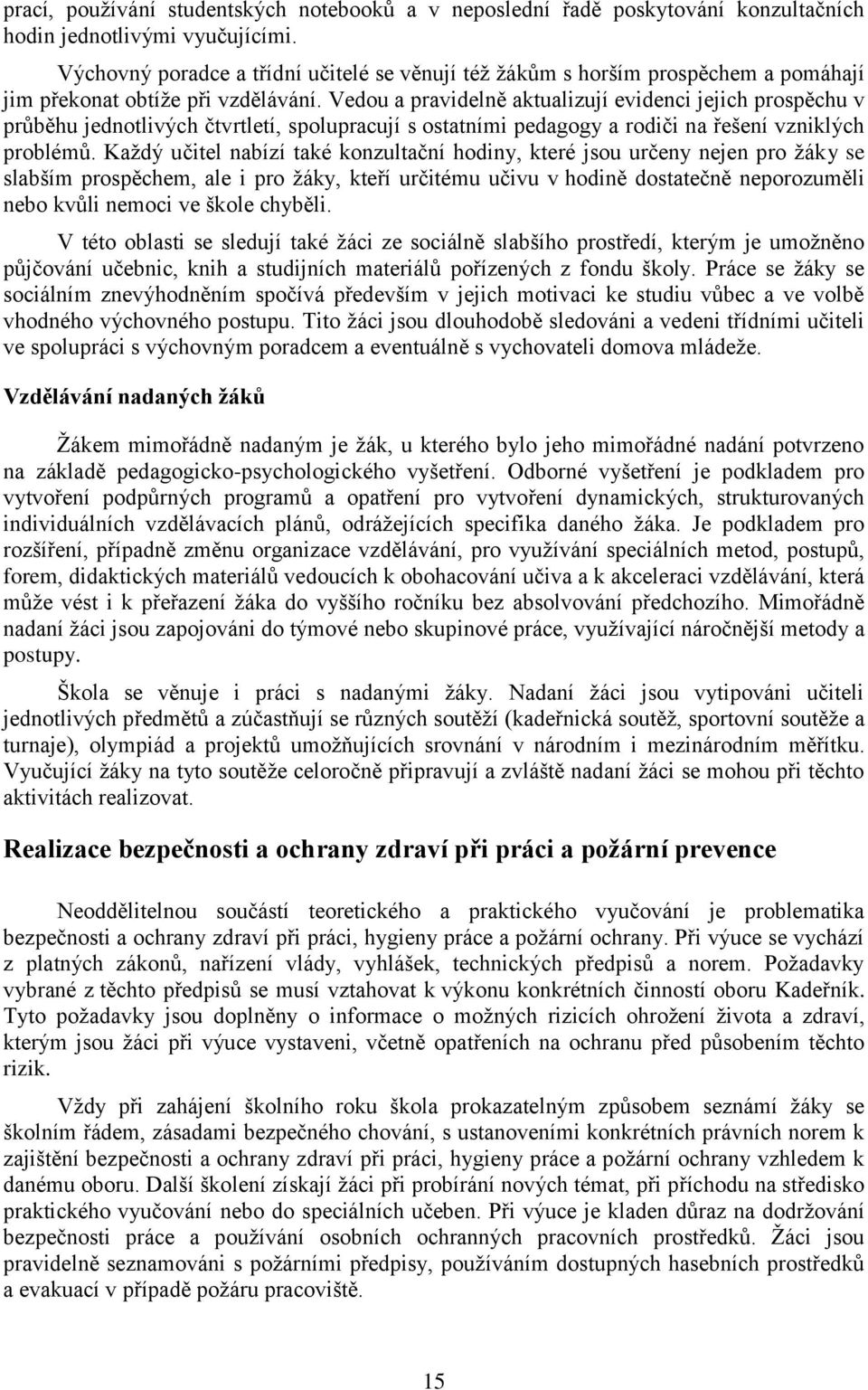 Vedou a pravidelně aktualizují evidenci jejich prospěchu v průběhu jednotlivých čtvrtletí, spolupracují s ostatními pedagogy a rodiči na řešení vzniklých problémů.