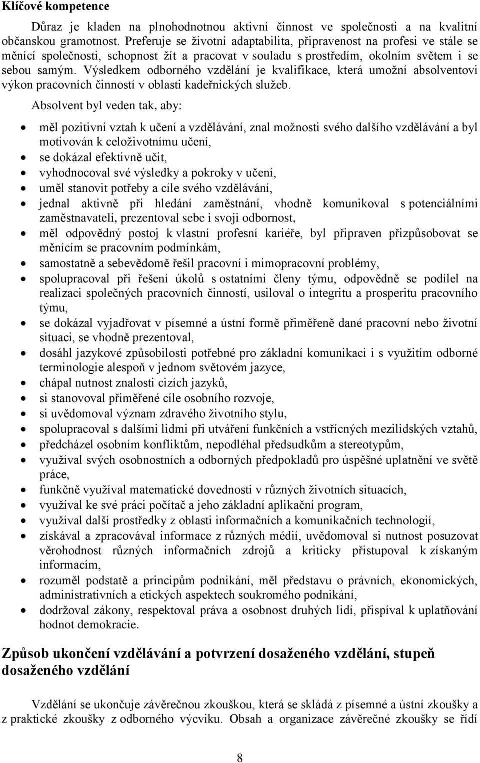 Výsledkem odborného vzdělání je kvalifikace, která umožní absolventovi výkon pracovních činností v oblasti kadeřnických služeb.