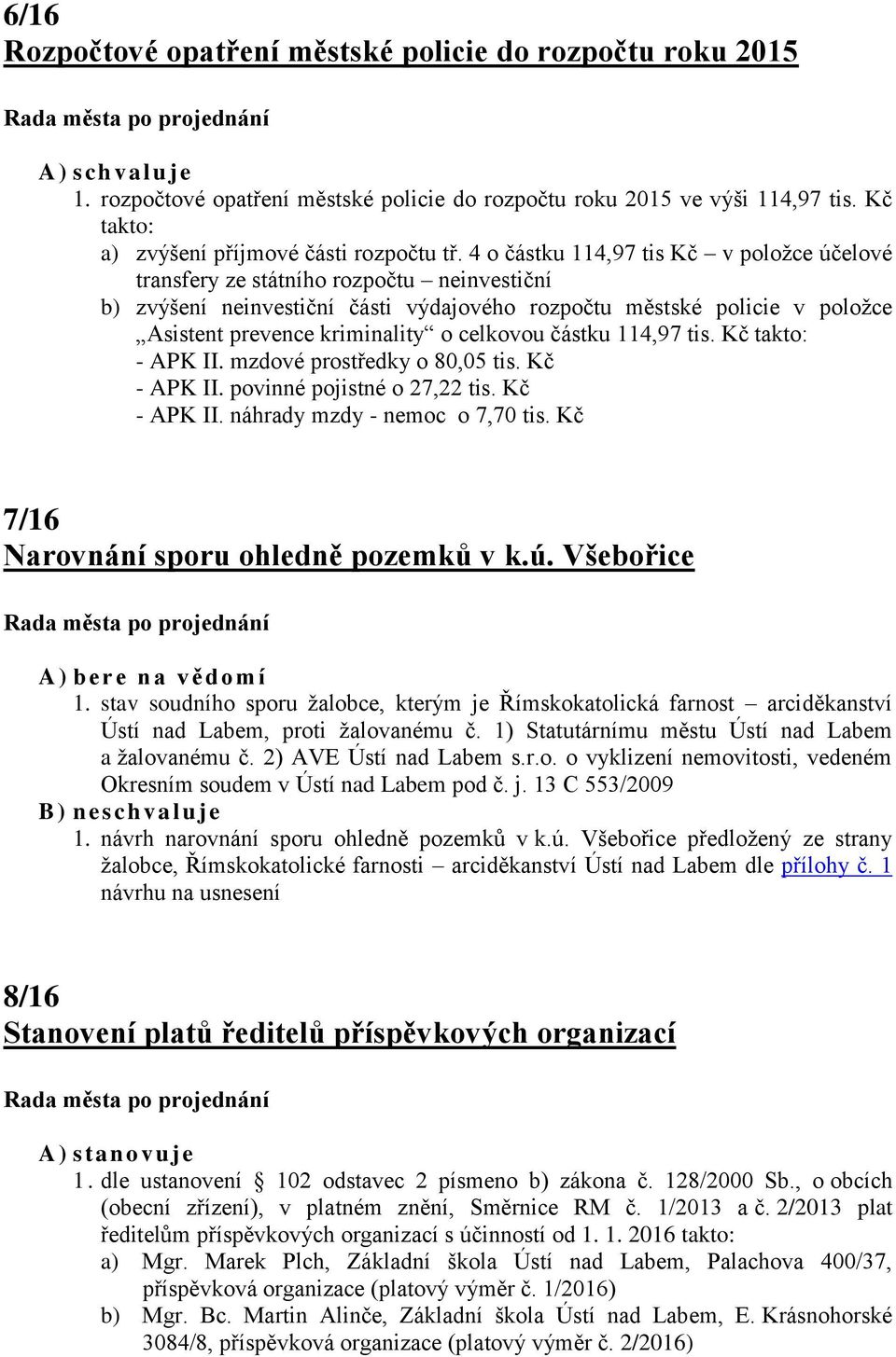 celkovou částku 114,97 tis. Kč takto: - APK II. mzdové prostředky o 80,05 tis. Kč - APK II. povinné pojistné o 27,22 tis. Kč - APK II. náhrady mzdy - nemoc o 7,70 tis.