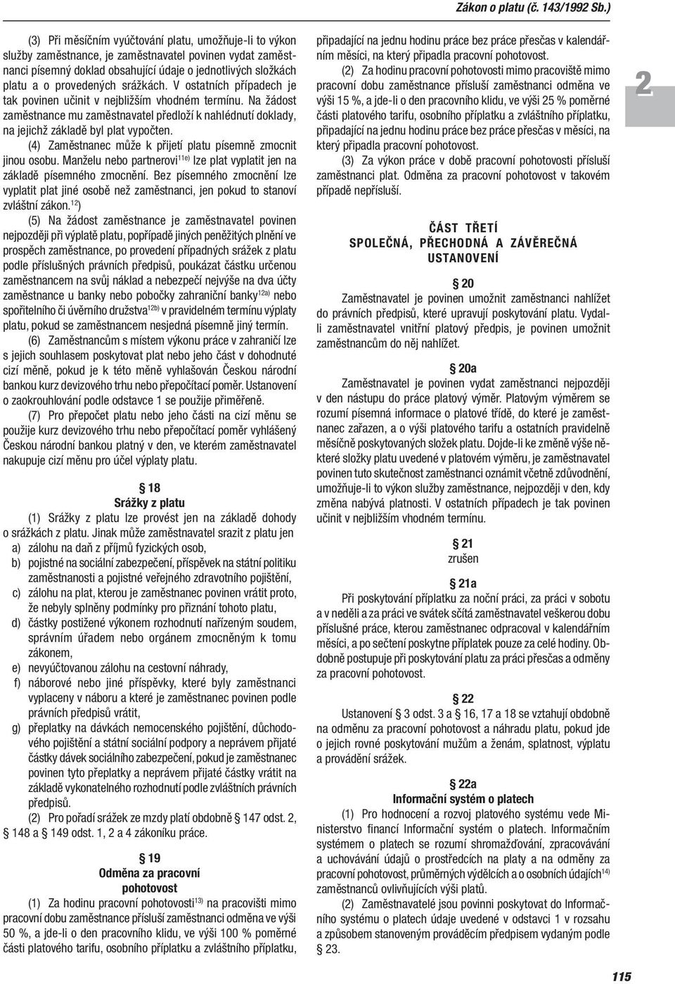 (4) Zaměstnanec může k přijetí platu písemně zmocnit jinou osobu. Manželu nebo partnerovi 11e) lze plat vyplatit jen na základě písemného zmocnění.