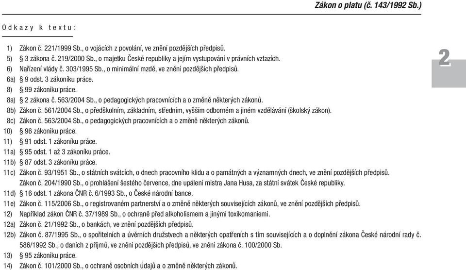 8) 99 zákoníku práce. 8a) 2 zákona č. 563/2004 Sb., o pedagogických pracovnících a o změně některých zákonů. 8b) Zákon č. 561/2004 Sb.